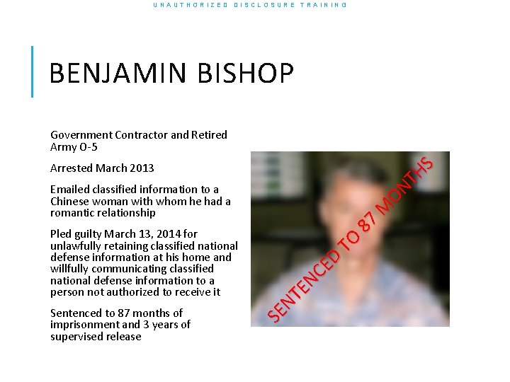 UNAUTHORIZED DISCLOSURE TRAINING BENJAMIN BISHOP Government Contractor and Retired Army O-5 M ON TH