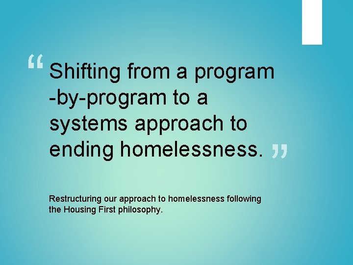 “ Shifting from a program -by-program to a systems approach to ending homelessness. Restructuring