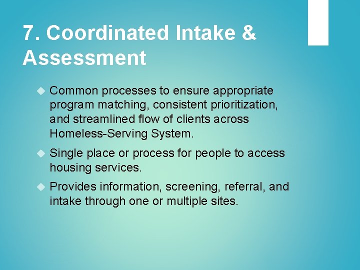 7. Coordinated Intake & Assessment Common processes to ensure appropriate program matching, consistent prioritization,