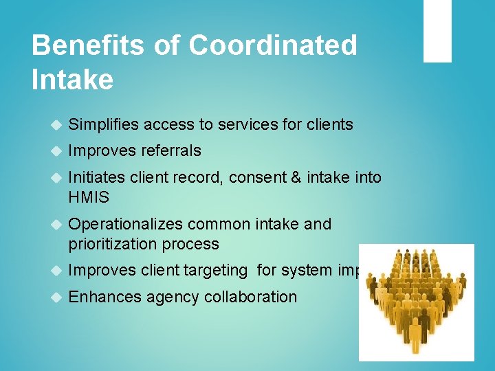 Benefits of Coordinated Intake Simplifies access to services for clients Improves referrals Initiates client