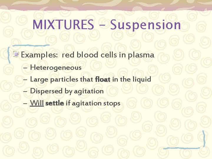 MIXTURES - Suspension Examples: red blood cells in plasma – – Heterogeneous Large particles