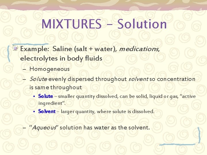 MIXTURES - Solution Example: Saline (salt + water), medications, electrolytes in body fluids –