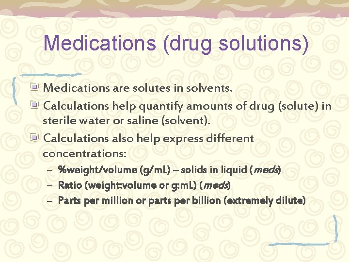 Medications (drug solutions) Medications are solutes in solvents. Calculations help quantify amounts of drug