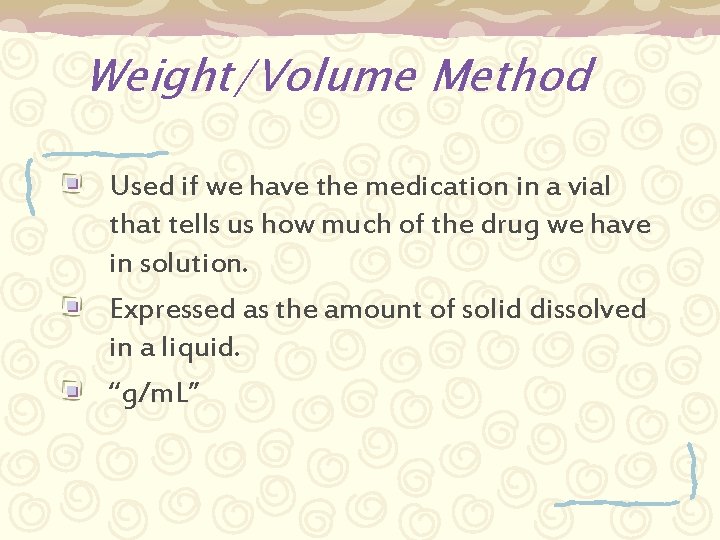 Weight/Volume Method Used if we have the medication in a vial that tells us