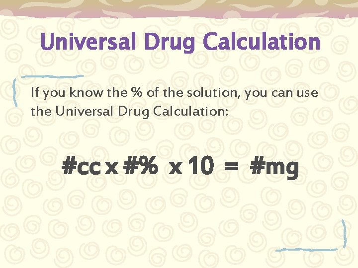 Universal Drug Calculation If you know the % of the solution, you can use