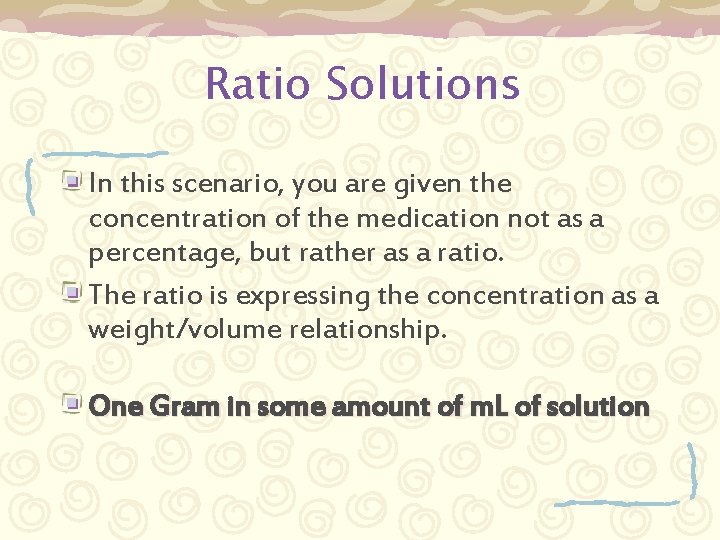 Ratio Solutions In this scenario, you are given the concentration of the medication not