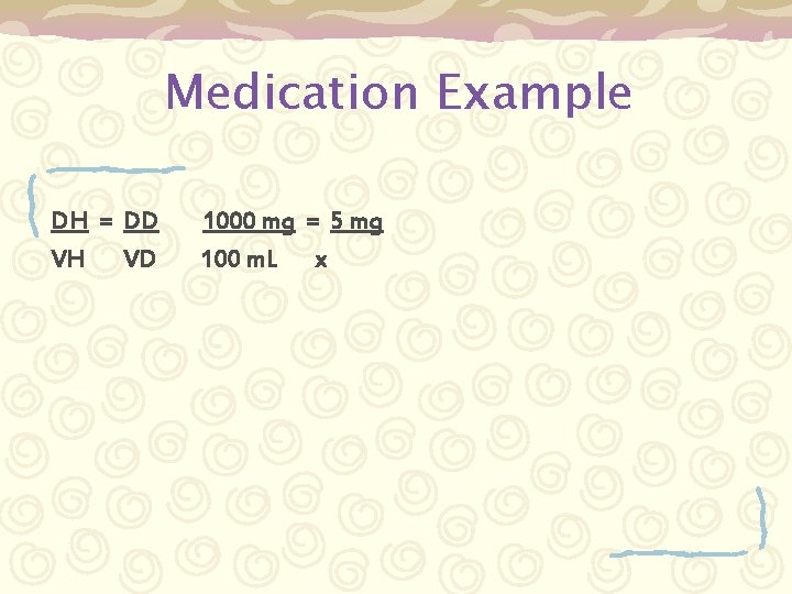 Medication Example DH = DD VH VD 1000 mg = 5 mg 100 m.