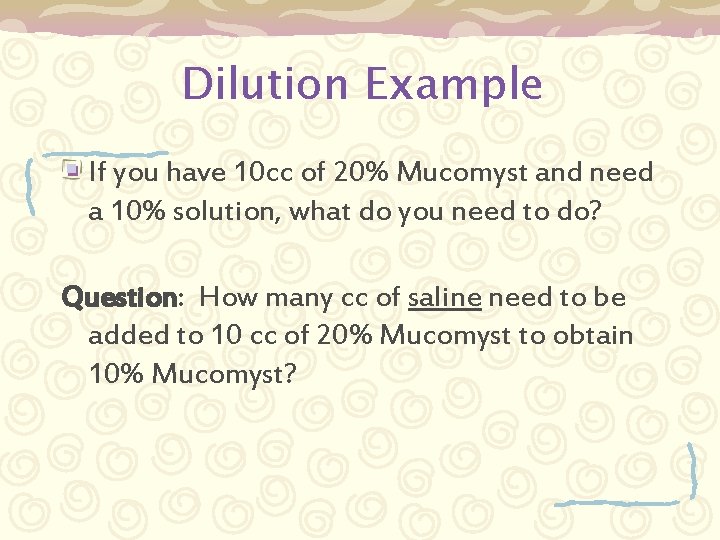 Dilution Example If you have 10 cc of 20% Mucomyst and need a 10%