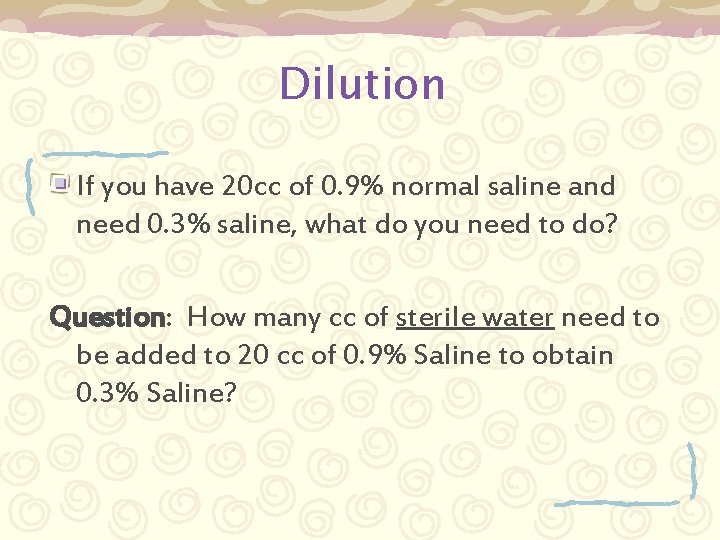 Dilution If you have 20 cc of 0. 9% normal saline and need 0.