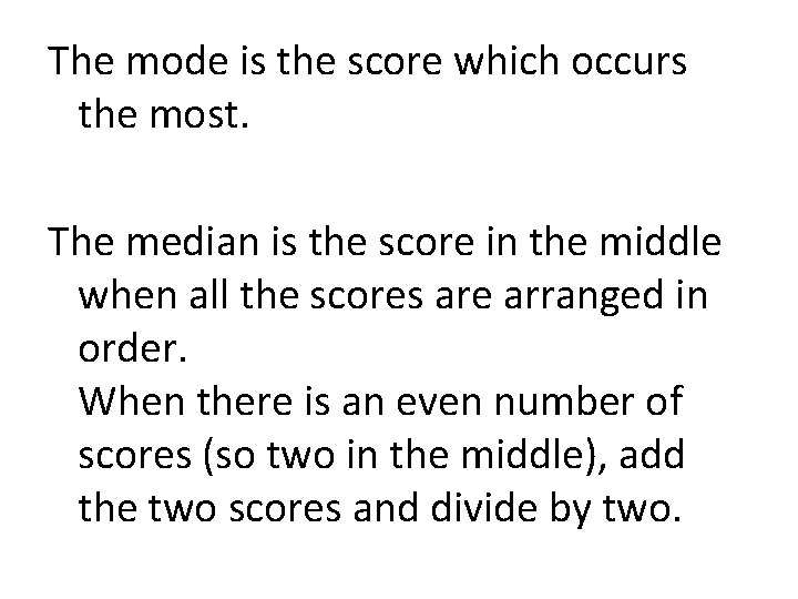 The mode is the score which occurs the most. The median is the score
