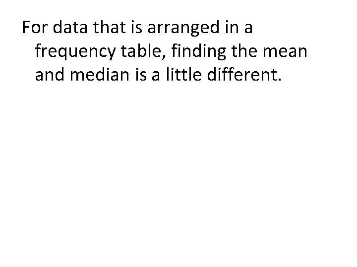 For data that is arranged in a frequency table, finding the mean and median