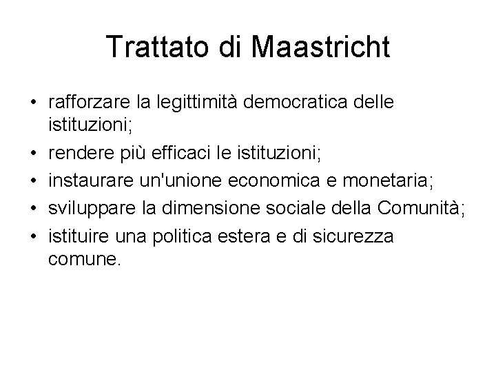 Trattato di Maastricht • rafforzare la legittimità democratica delle istituzioni; • rendere più efficaci