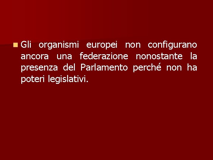 n Gli organismi europei non configurano ancora una federazione nonostante la presenza del Parlamento