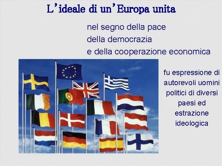 L’ideale di un’Europa unita nel segno della pace della democrazia e della cooperazione economica