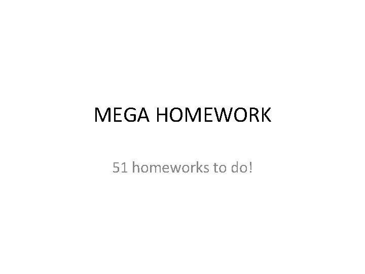 MEGA HOMEWORK 51 homeworks to do! 