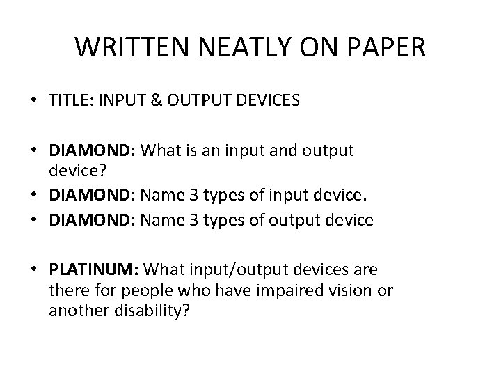 WRITTEN NEATLY ON PAPER • TITLE: INPUT & OUTPUT DEVICES • DIAMOND: What is