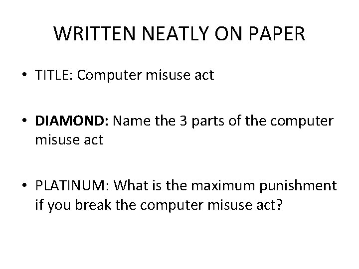 WRITTEN NEATLY ON PAPER • TITLE: Computer misuse act • DIAMOND: Name the 3