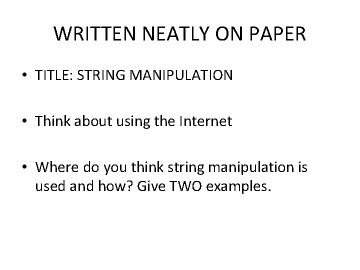 WRITTEN NEATLY ON PAPER • TITLE: STRING MANIPULATION • Think about using the Internet