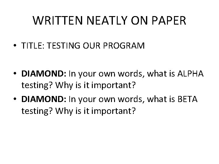 WRITTEN NEATLY ON PAPER • TITLE: TESTING OUR PROGRAM • DIAMOND: In your own