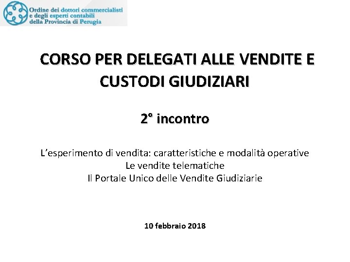 CORSO PER DELEGATI ALLE VENDITE E CUSTODI GIUDIZIARI 2° incontro L’esperimento di vendita: caratteristiche