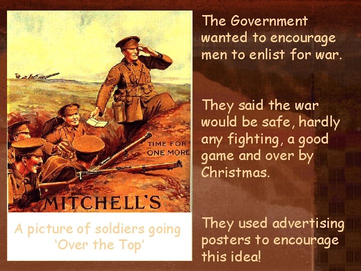 The Government wanted to encourage men to enlist for war. They said the war