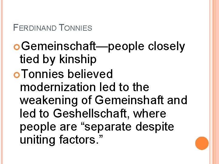 FERDINAND TONNIES Gemeinschaft—people closely tied by kinship Tonnies believed modernization led to the weakening FERDINAND TONNIES Gemeinschaft—people closely tied by kinship Tonnies believed modernization led to the weakening