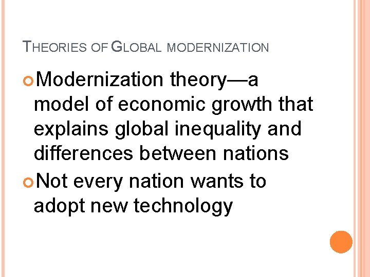 THEORIES OF GLOBAL MODERNIZATION Modernization theory—a model of economic growth that explains global inequality THEORIES OF GLOBAL MODERNIZATION Modernization theory—a model of economic growth that explains global inequality