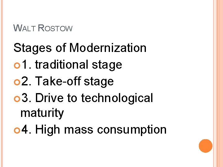 WALT ROSTOW Stages of Modernization 1. traditional stage 2. Take-off stage 3. Drive to WALT ROSTOW Stages of Modernization 1. traditional stage 2. Take-off stage 3. Drive to