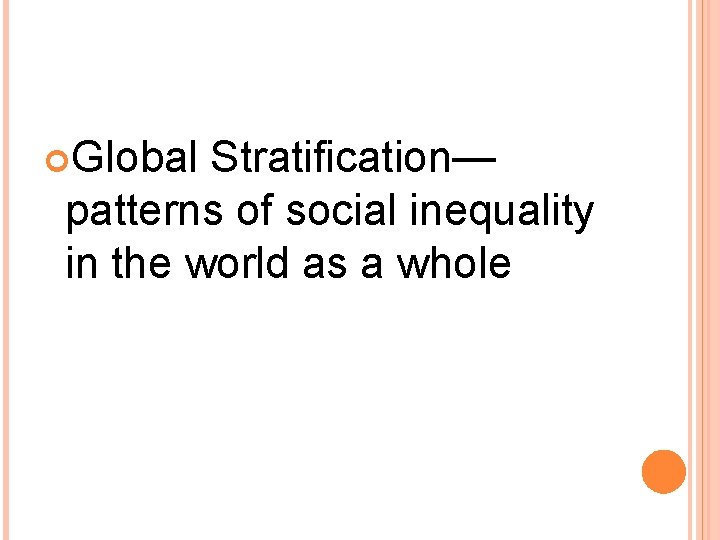 Global Stratification— patterns of social inequality in the world as a whole Global Stratification— patterns of social inequality in the world as a whole