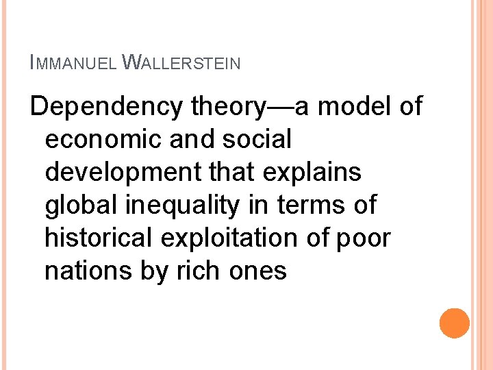 IMMANUEL WALLERSTEIN Dependency theory—a model of economic and social development that explains global inequality IMMANUEL WALLERSTEIN Dependency theory—a model of economic and social development that explains global inequality