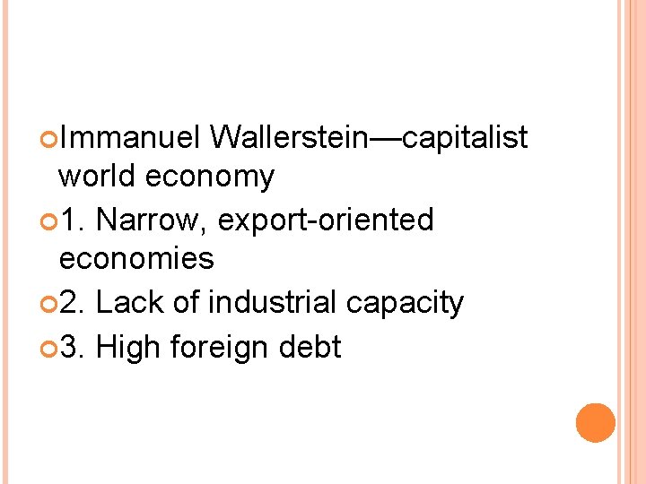 Immanuel Wallerstein—capitalist world economy 1. Narrow, export-oriented economies 2. Lack of industrial capacity Immanuel Wallerstein—capitalist world economy 1. Narrow, export-oriented economies 2. Lack of industrial capacity