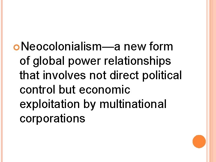 Neocolonialism—a new form of global power relationships that involves not direct political control Neocolonialism—a new form of global power relationships that involves not direct political control