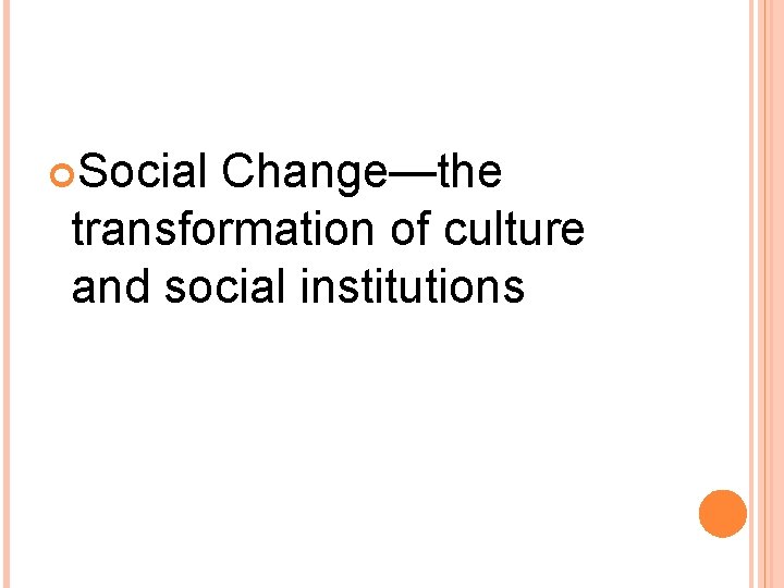 Social Change—the transformation of culture and social institutions Social Change—the transformation of culture and social institutions
