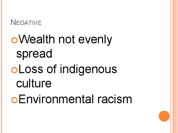 NEGATIVE Wealth not evenly spread Loss of indigenous culture Environmental racism NEGATIVE Wealth not evenly spread Loss of indigenous culture Environmental racism