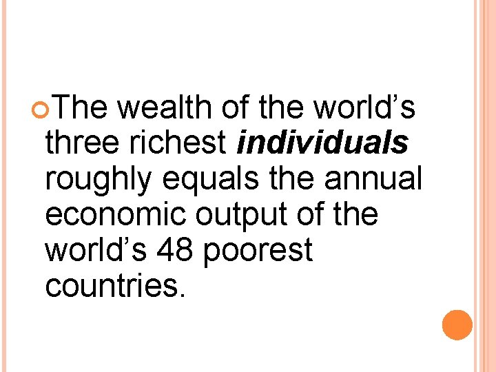 The wealth of the world’s three richest individuals roughly equals the annual economic The wealth of the world’s three richest individuals roughly equals the annual economic