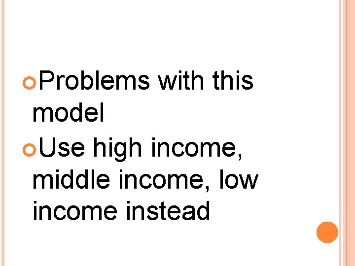 Problems with this model Use high income, middle income, low income instead Problems with this model Use high income, middle income, low income instead