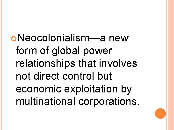 Neocolonialism—a new form of global power relationships that involves not direct control but Neocolonialism—a new form of global power relationships that involves not direct control but