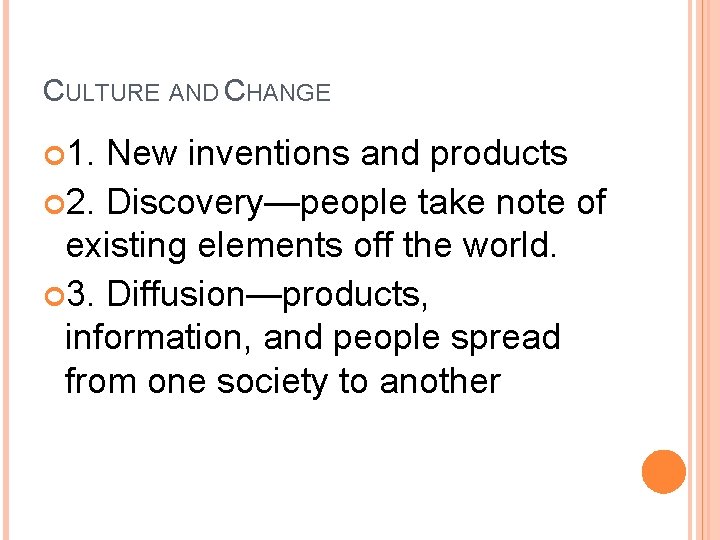 CULTURE AND CHANGE 1. New inventions and products 2. Discovery—people take note of existing CULTURE AND CHANGE 1. New inventions and products 2. Discovery—people take note of existing
