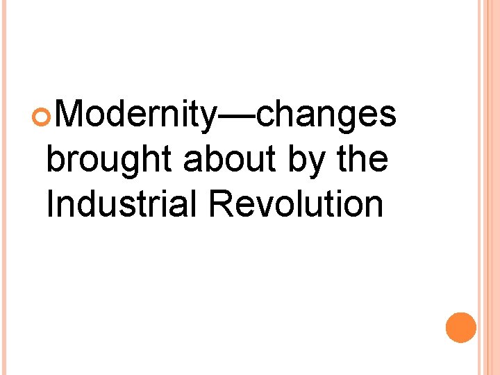 Modernity—changes brought about by the Industrial Revolution Modernity—changes brought about by the Industrial Revolution