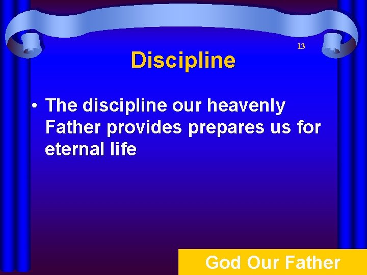 Discipline 13 • The discipline our heavenly Father provides prepares us for eternal life