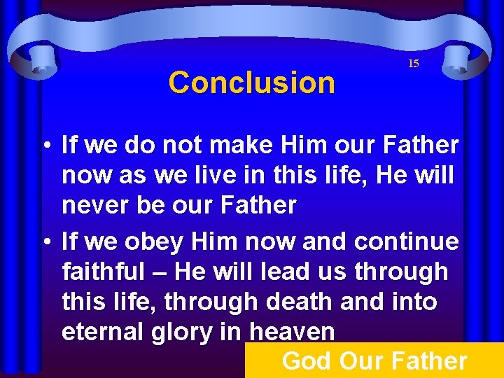 Conclusion 15 • If we do not make Him our Father now as we