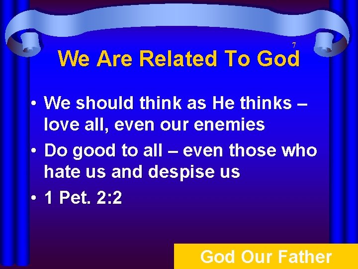 7 We Are Related To God • We should think as He thinks –