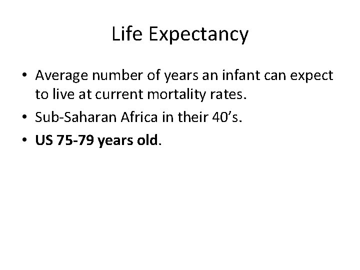 Life Expectancy • Average number of years an infant can expect to live at