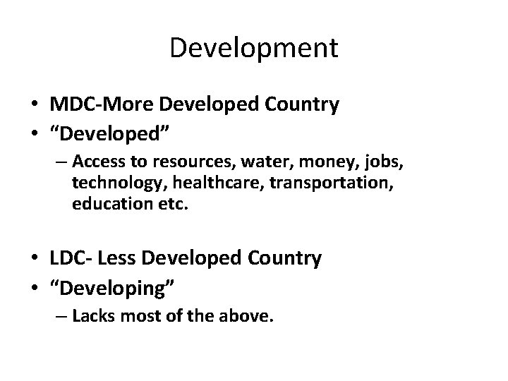 Development • MDC-More Developed Country • “Developed” – Access to resources, water, money, jobs,