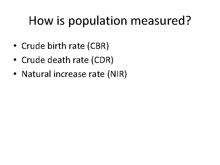 How is population measured? • Crude birth rate (CBR) • Crude death rate (CDR)