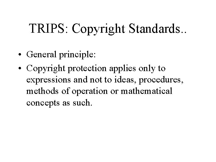 TRIPS: Copyright Standards. . • General principle: • Copyright protection applies only to expressions