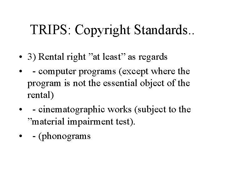 TRIPS: Copyright Standards. . • 3) Rental right ”at least” as regards • -