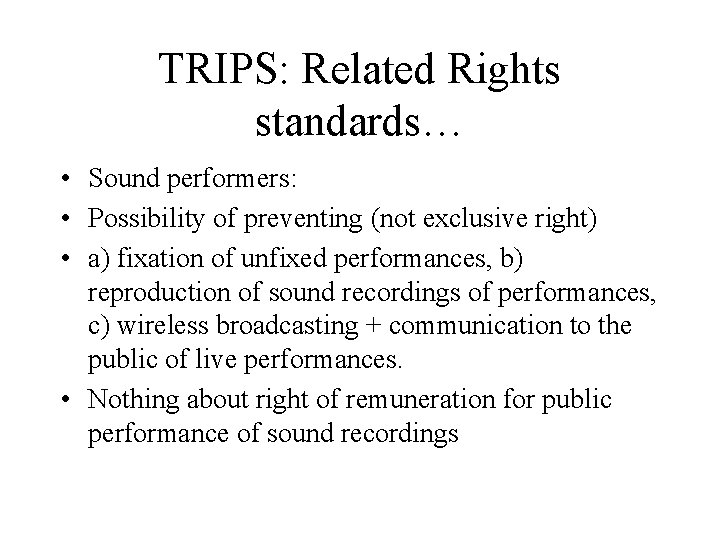 TRIPS: Related Rights standards… • Sound performers: • Possibility of preventing (not exclusive right)