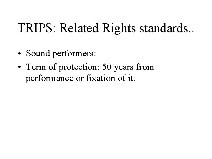 TRIPS: Related Rights standards. . • Sound performers: • Term of protection: 50 years