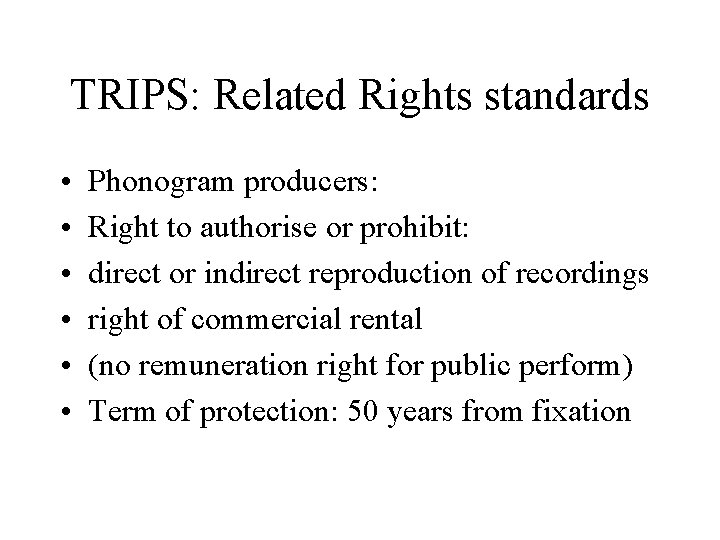 TRIPS: Related Rights standards • • • Phonogram producers: Right to authorise or prohibit: